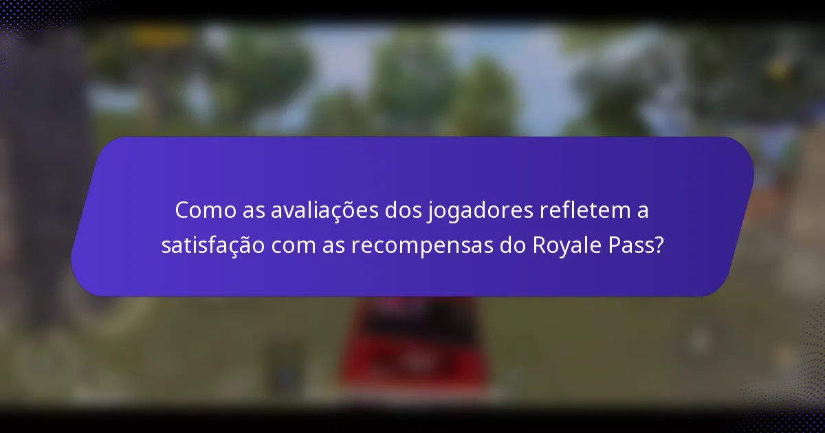 Como as avaliações dos jogadores refletem a satisfação com as recompensas do Royale Pass?
