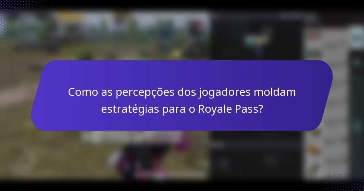 Como as percepções dos jogadores moldam estratégias para o Royale Pass?