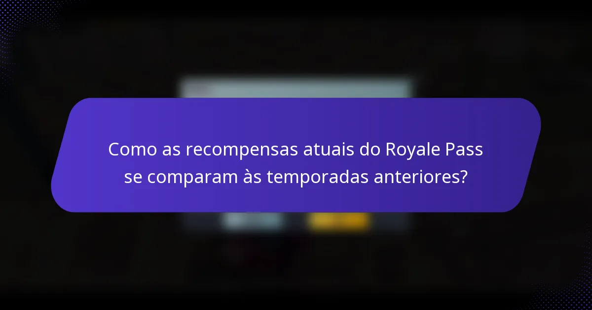 Como as recompensas atuais do Royale Pass se comparam às temporadas anteriores?