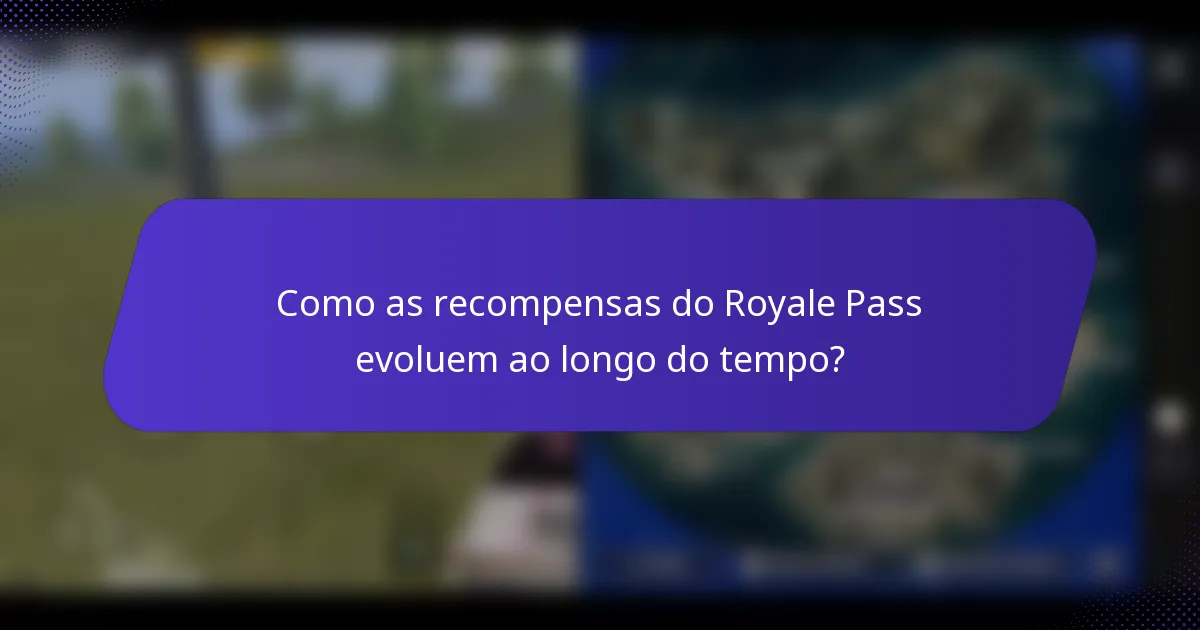 Como as recompensas do Royale Pass evoluem ao longo do tempo?
