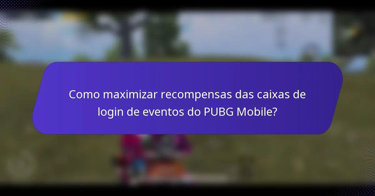 Como maximizar recompensas das caixas de login de eventos do PUBG Mobile?