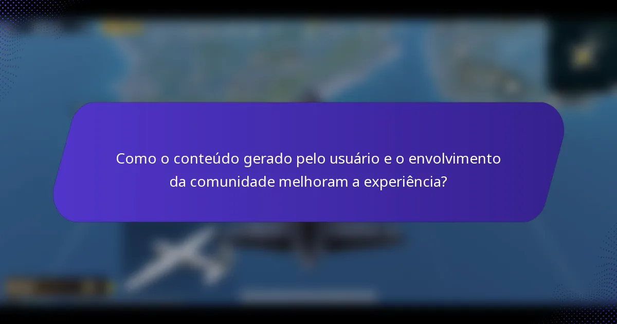 Como o conteúdo gerado pelo usuário e o envolvimento da comunidade melhoram a experiência?