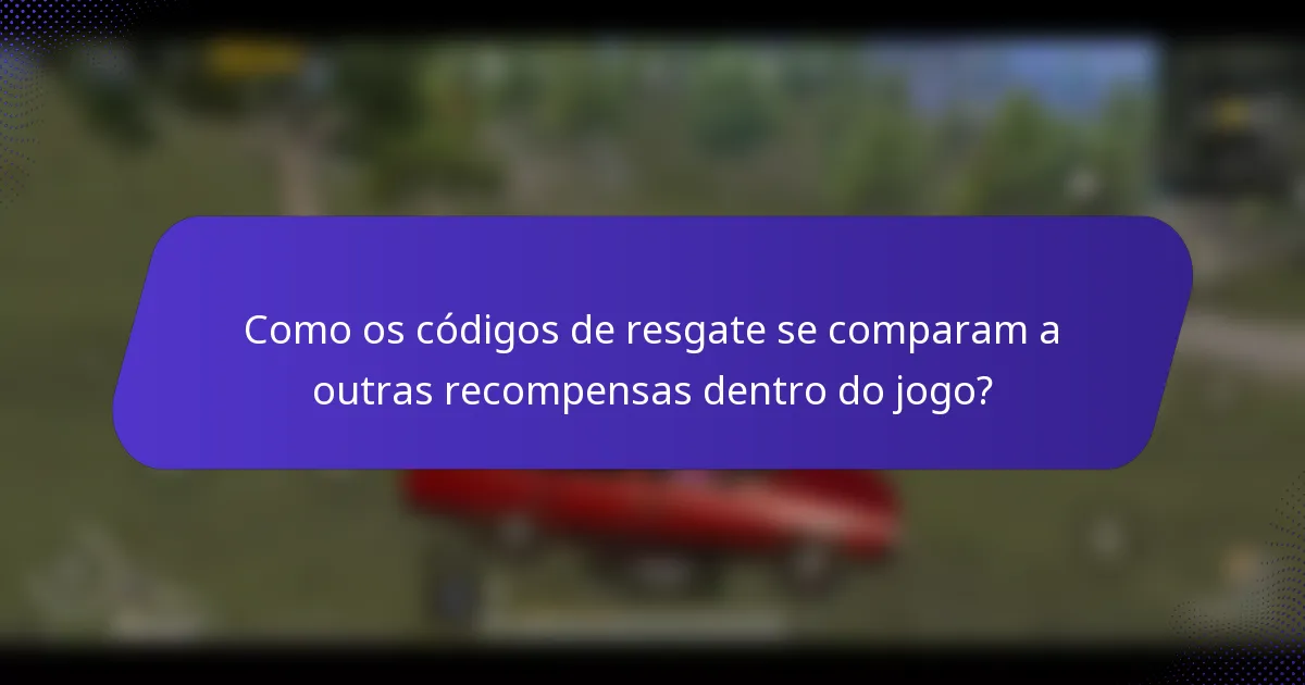 Como os códigos de resgate se comparam a outras recompensas dentro do jogo?