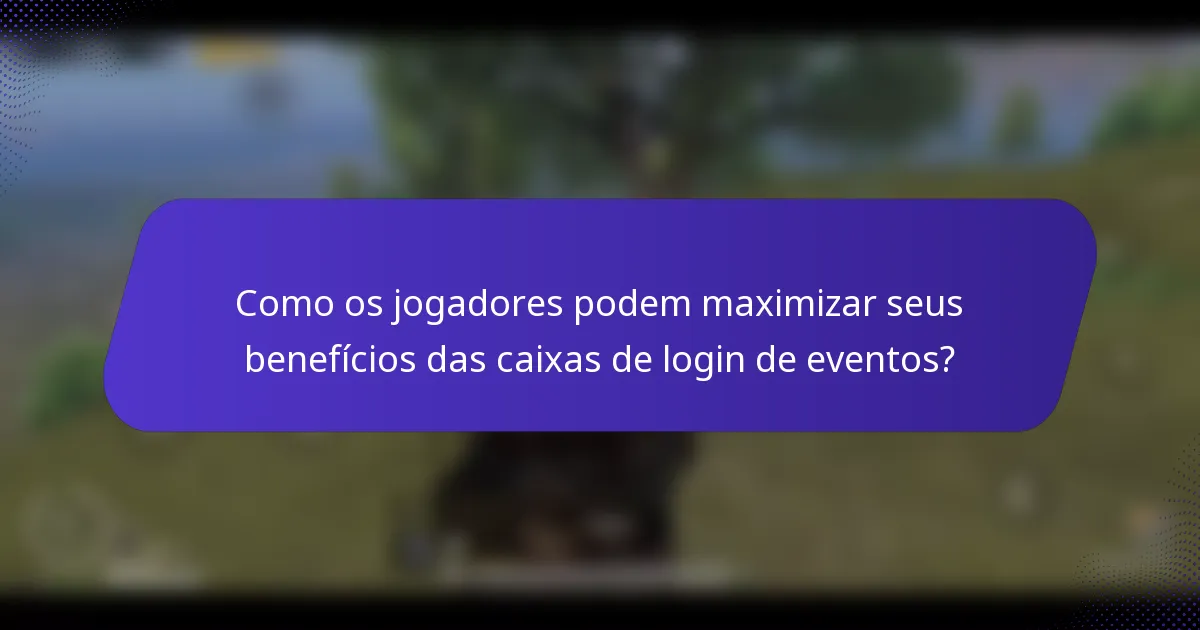 Como os jogadores podem maximizar seus benefícios das caixas de login de eventos?