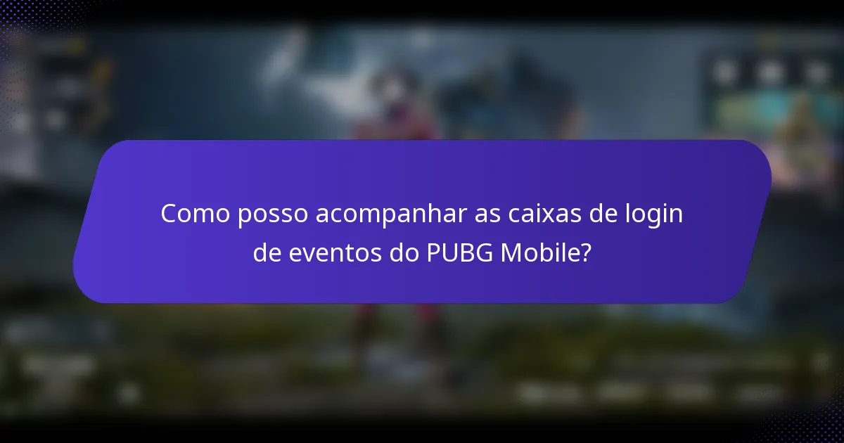 Como posso acompanhar as caixas de login de eventos do PUBG Mobile?