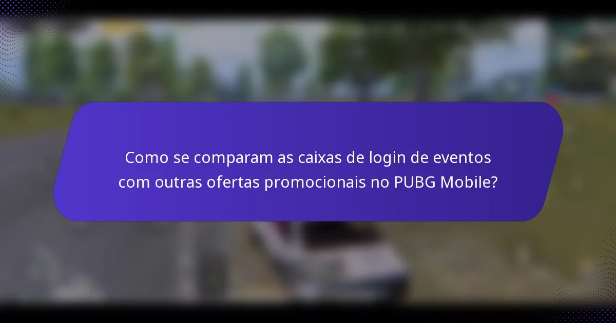 Como se comparam as caixas de login de eventos com outras ofertas promocionais no PUBG Mobile?