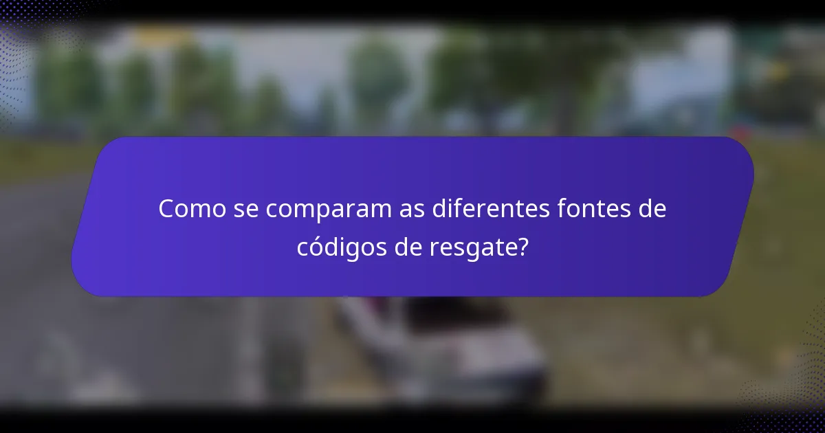 Como se comparam as diferentes fontes de códigos de resgate?