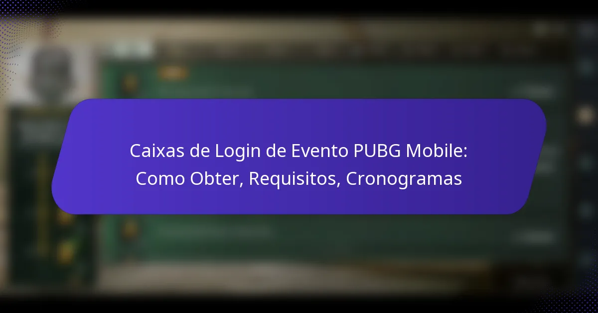 Caixas de Login de Evento PUBG Mobile: Como Obter, Requisitos, Cronogramas