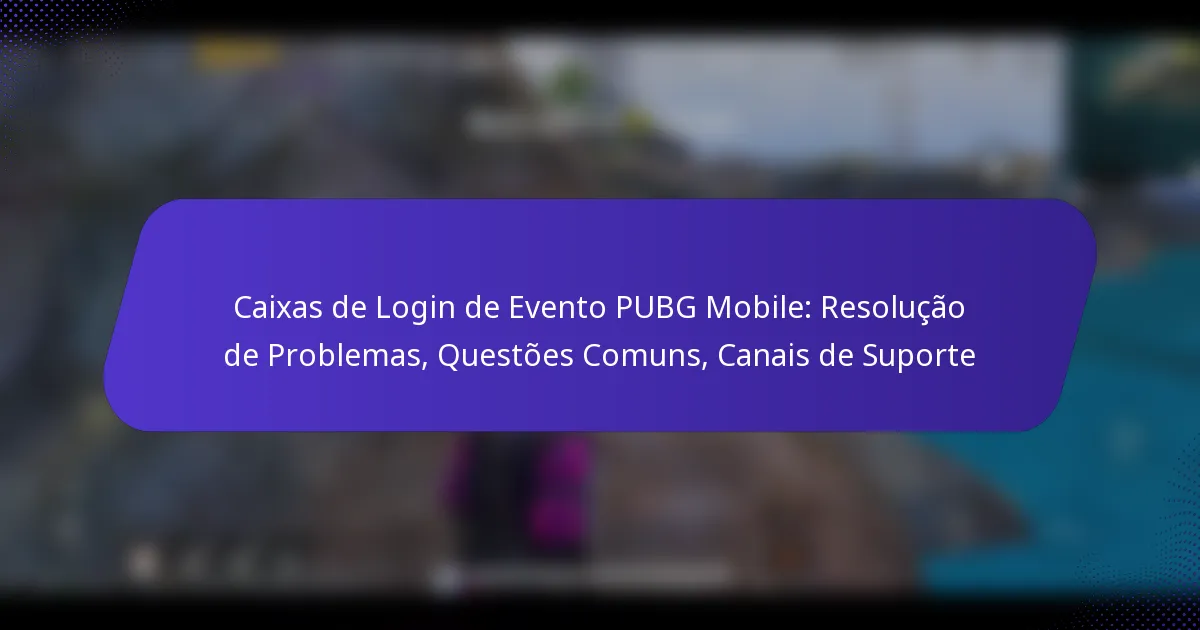 Caixas de Login de Evento PUBG Mobile: Resolução de Problemas, Questões Comuns, Canais de Suporte