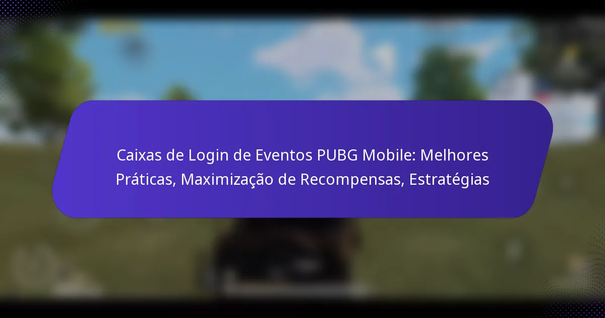 Caixas de Login de Eventos PUBG Mobile: Melhores Práticas, Maximização de Recompensas, Estratégias