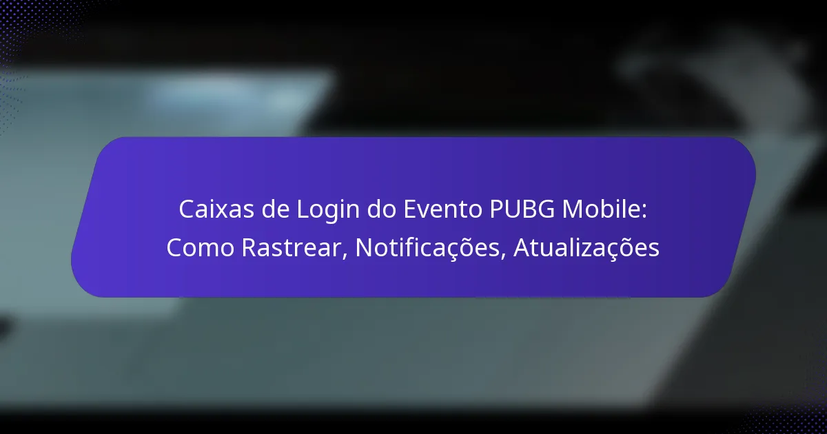 Caixas de Login do Evento PUBG Mobile: Como Rastrear, Notificações, Atualizações