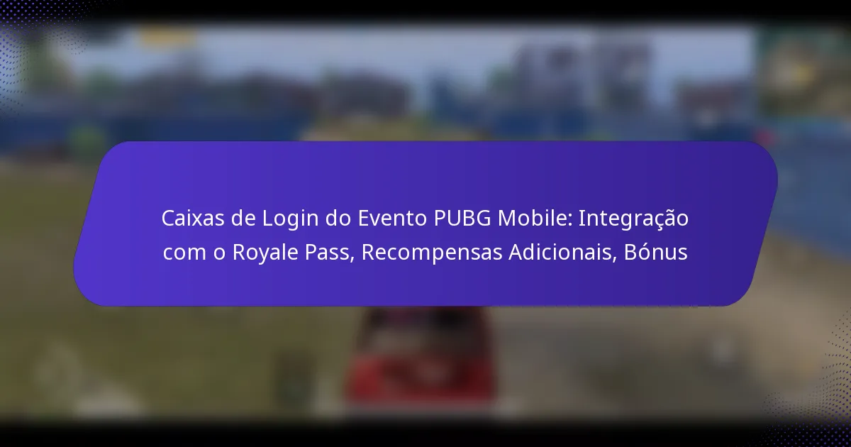 Caixas de Login do Evento PUBG Mobile: Integração com o Royale Pass, Recompensas Adicionais, Bónus