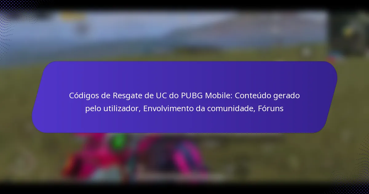 Códigos de Resgate de UC do PUBG Mobile: Conteúdo gerado pelo utilizador, Envolvimento da comunidade, Fóruns
