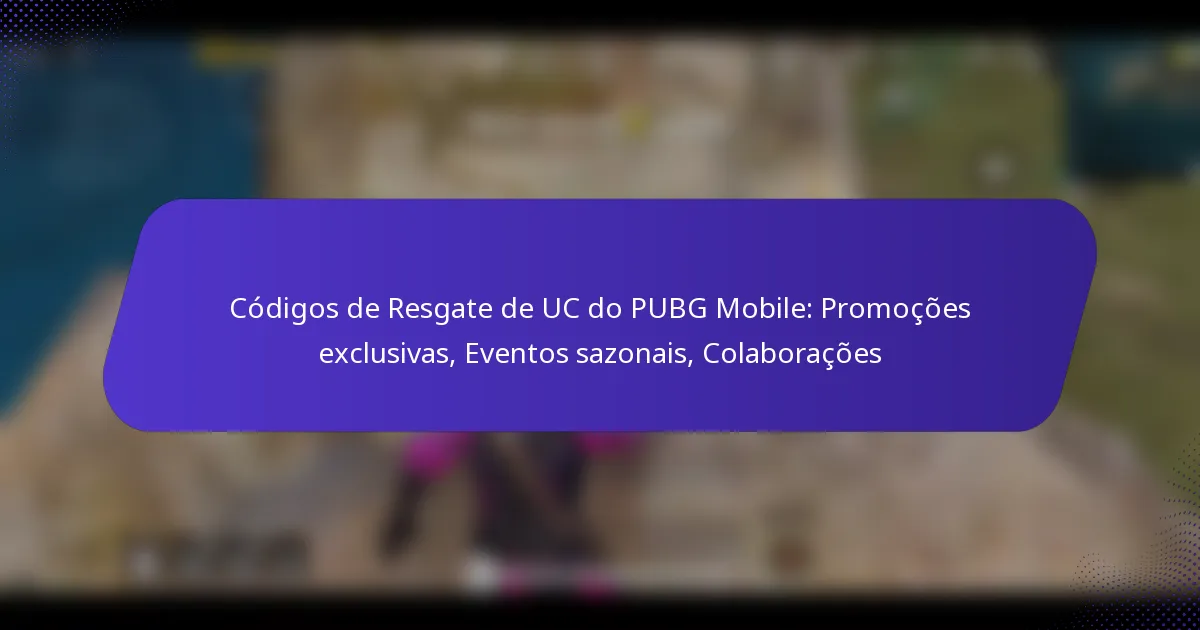 Códigos de Resgate de UC do PUBG Mobile: Promoções exclusivas, Eventos sazonais, Colaborações