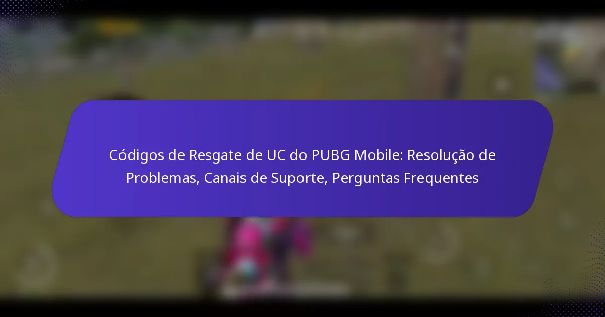 Códigos de Resgate de UC do PUBG Mobile: Resolução de Problemas, Canais de Suporte, Perguntas Frequentes