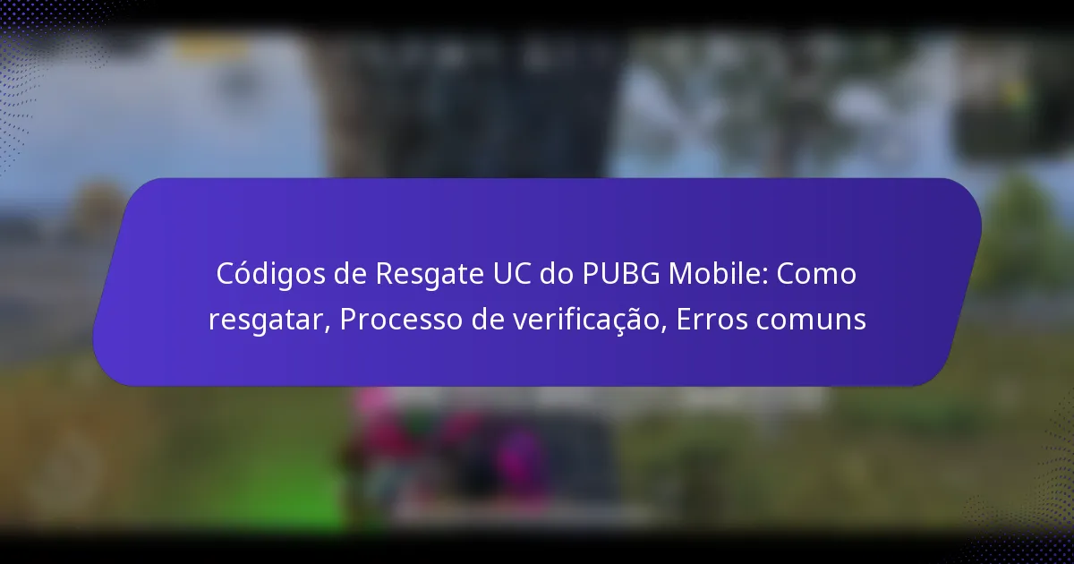 Códigos de Resgate UC do PUBG Mobile: Como resgatar, Processo de verificação, Erros comuns