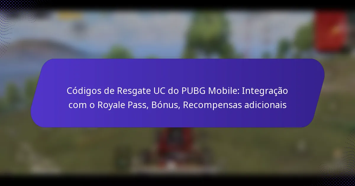 Códigos de Resgate UC do PUBG Mobile: Integração com o Royale Pass, Bónus, Recompensas adicionais