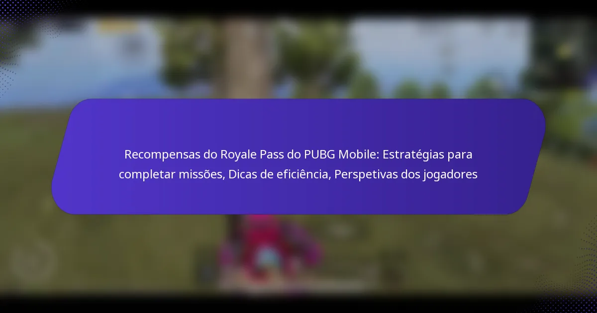 Recompensas do Royale Pass do PUBG Mobile: Estratégias para completar missões, Dicas de eficiência, Perspetivas dos jogadores