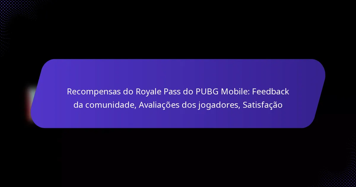 Recompensas do Royale Pass do PUBG Mobile: Feedback da comunidade, Avaliações dos jogadores, Satisfação