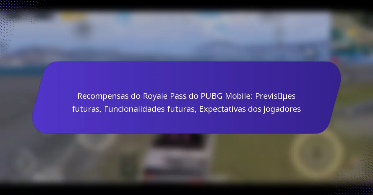 Recompensas do Royale Pass do PUBG Mobile: Previsões futuras, Funcionalidades futuras, Expectativas dos jogadores