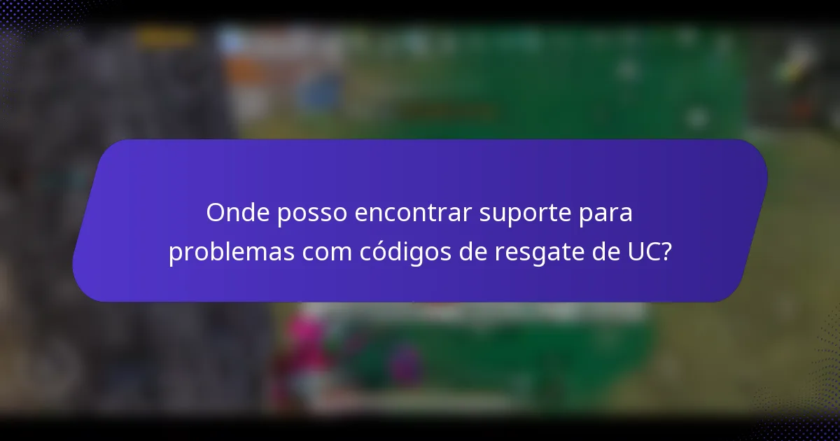 Onde posso encontrar suporte para problemas com códigos de resgate de UC?