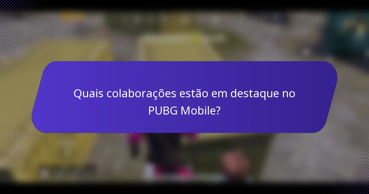 Quais colaborações estão em destaque no PUBG Mobile?