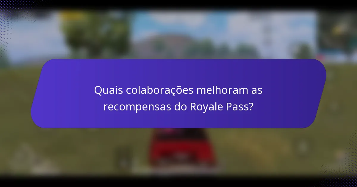 Quais colaborações melhoram as recompensas do Royale Pass?