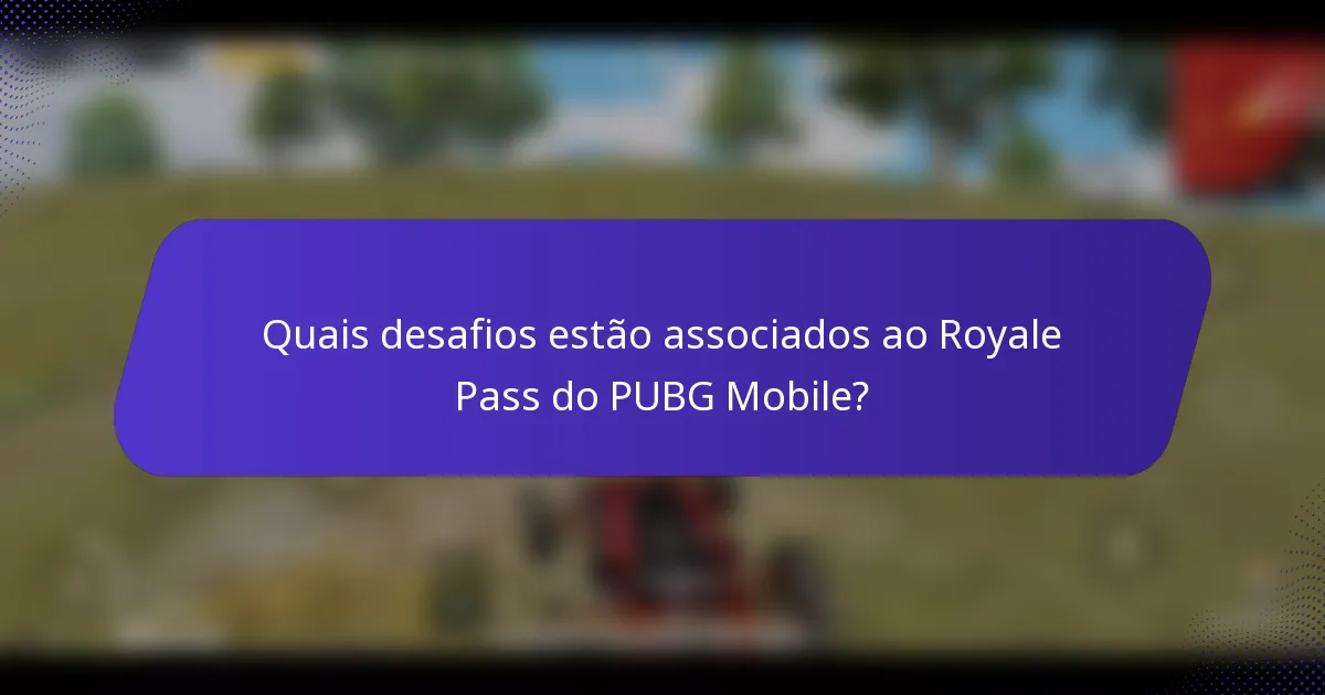 Quais desafios estão associados ao Royale Pass do PUBG Mobile?