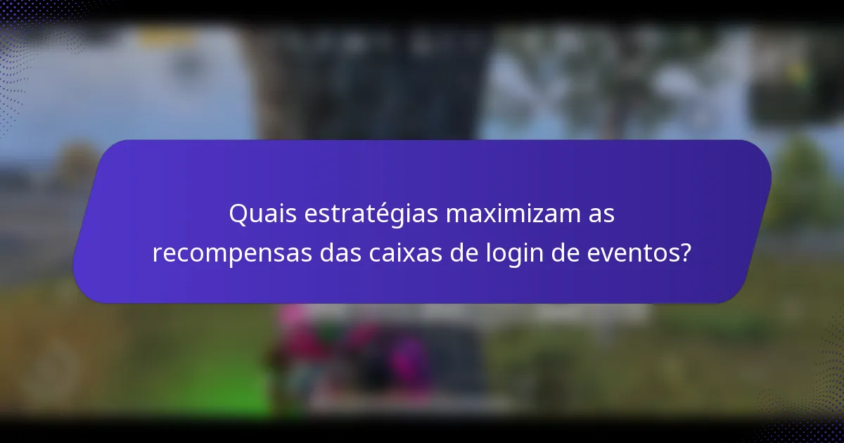 Quais estratégias maximizam as recompensas das caixas de login de eventos?