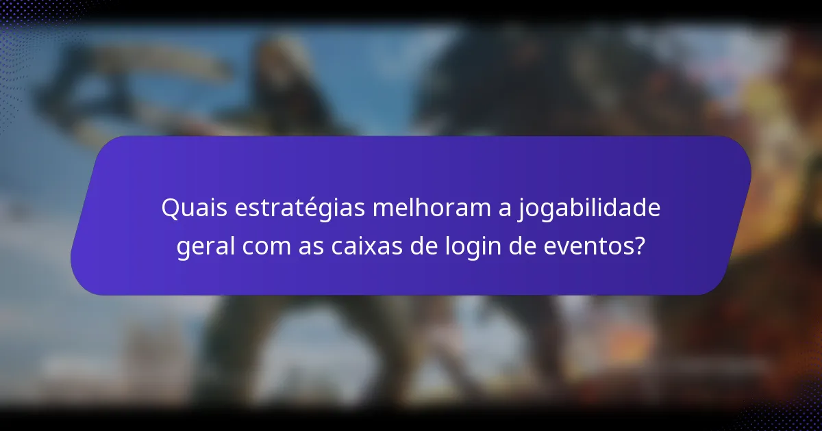 Quais estratégias melhoram a jogabilidade geral com as caixas de login de eventos?