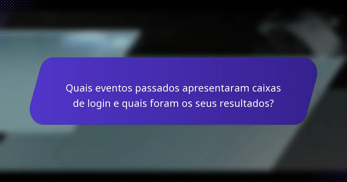 Quais eventos passados apresentaram caixas de login e quais foram os seus resultados?