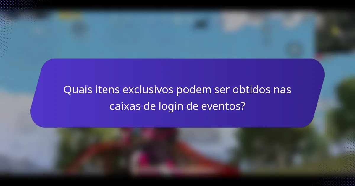 Quais itens exclusivos podem ser obtidos nas caixas de login de eventos?