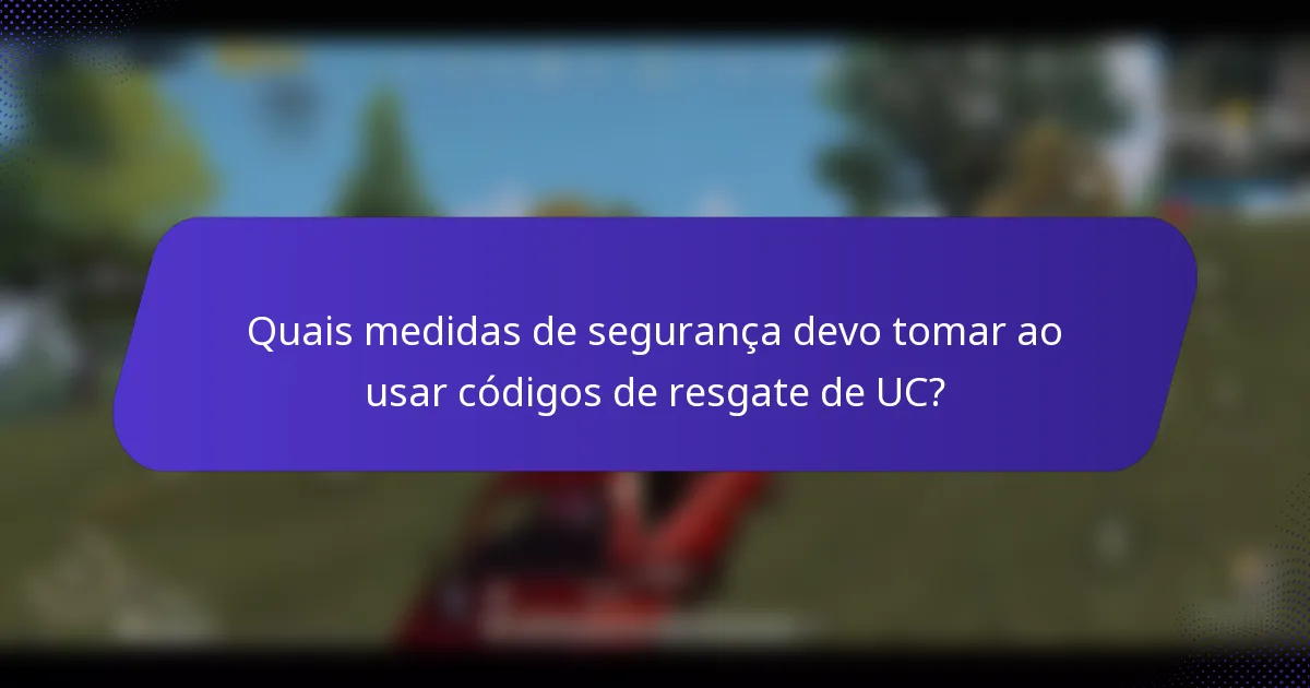Quais medidas de segurança devo tomar ao usar códigos de resgate de UC?
