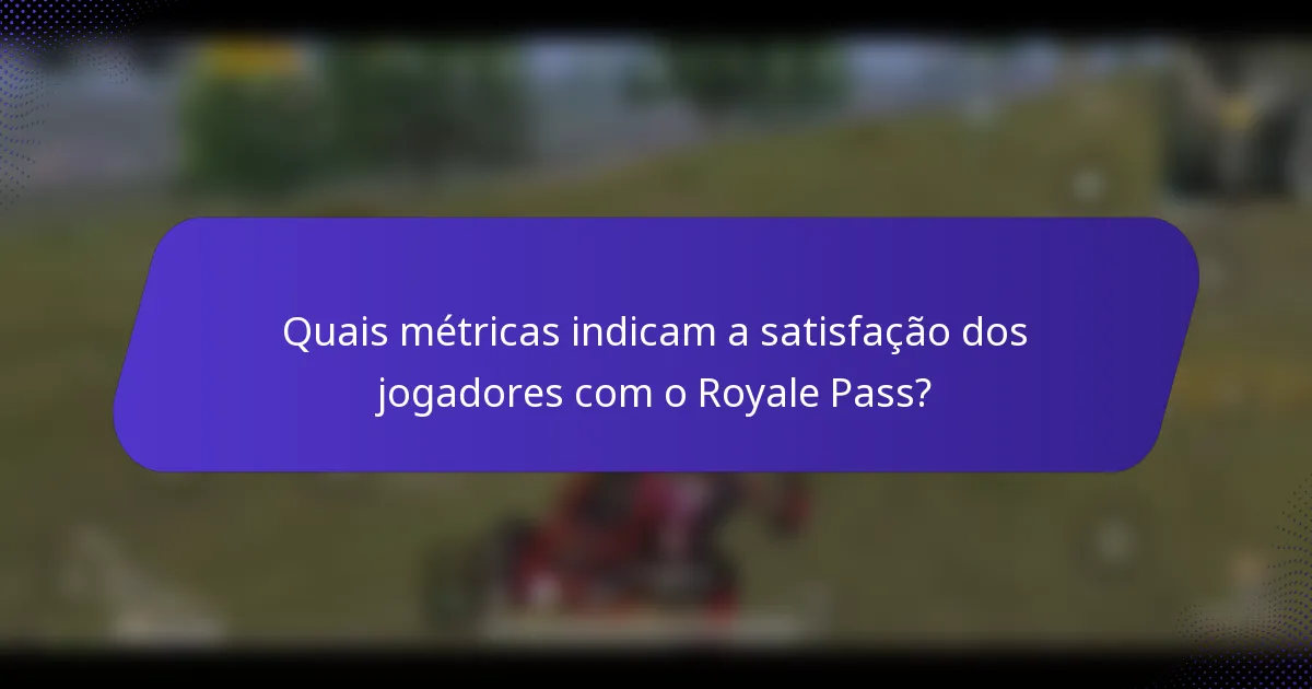 Quais métricas indicam a satisfação dos jogadores com o Royale Pass?