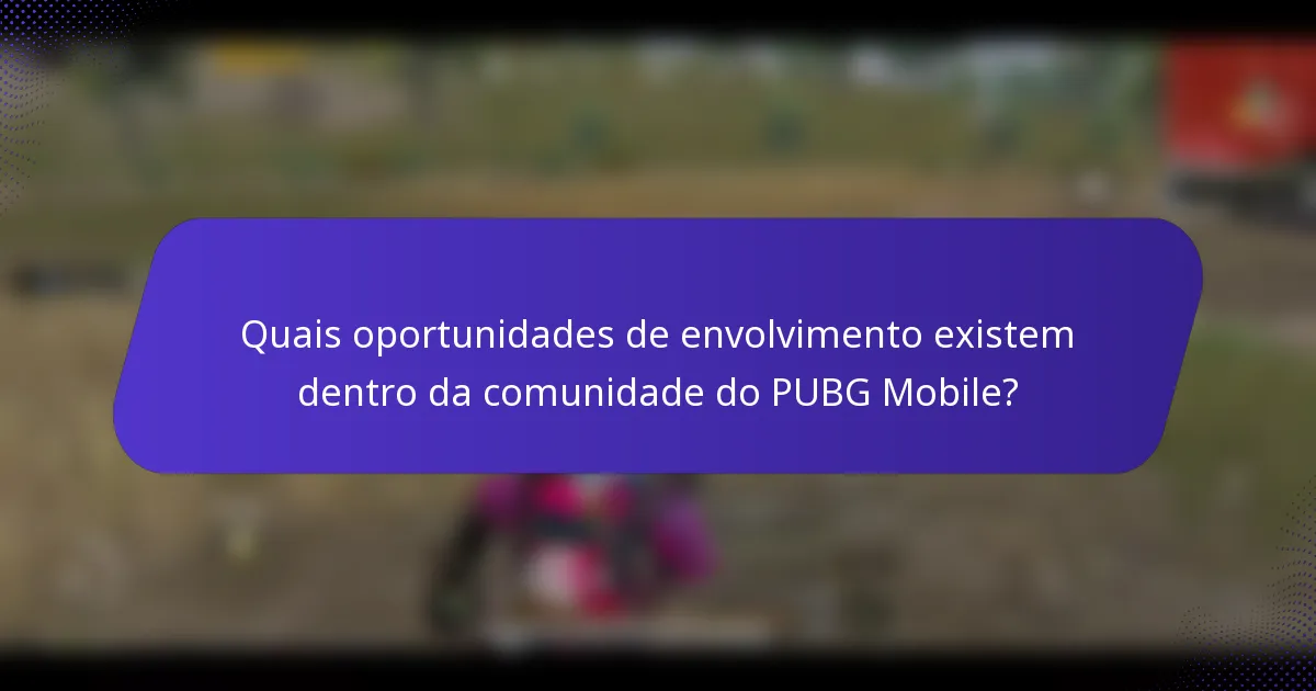 Quais oportunidades de envolvimento existem dentro da comunidade do PUBG Mobile?