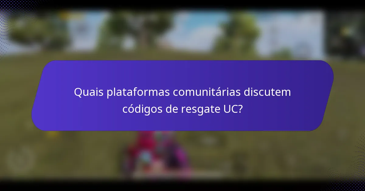 Quais plataformas comunitárias discutem códigos de resgate UC?
