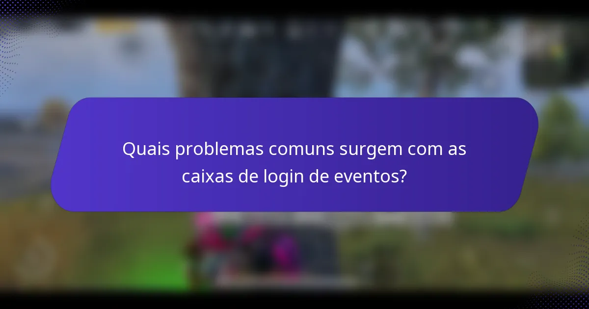 Quais problemas comuns surgem com as caixas de login de eventos?