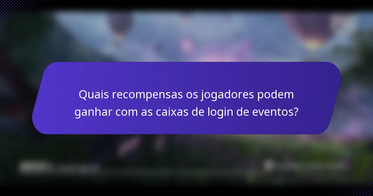 Quais recompensas os jogadores podem ganhar com as caixas de login de eventos?