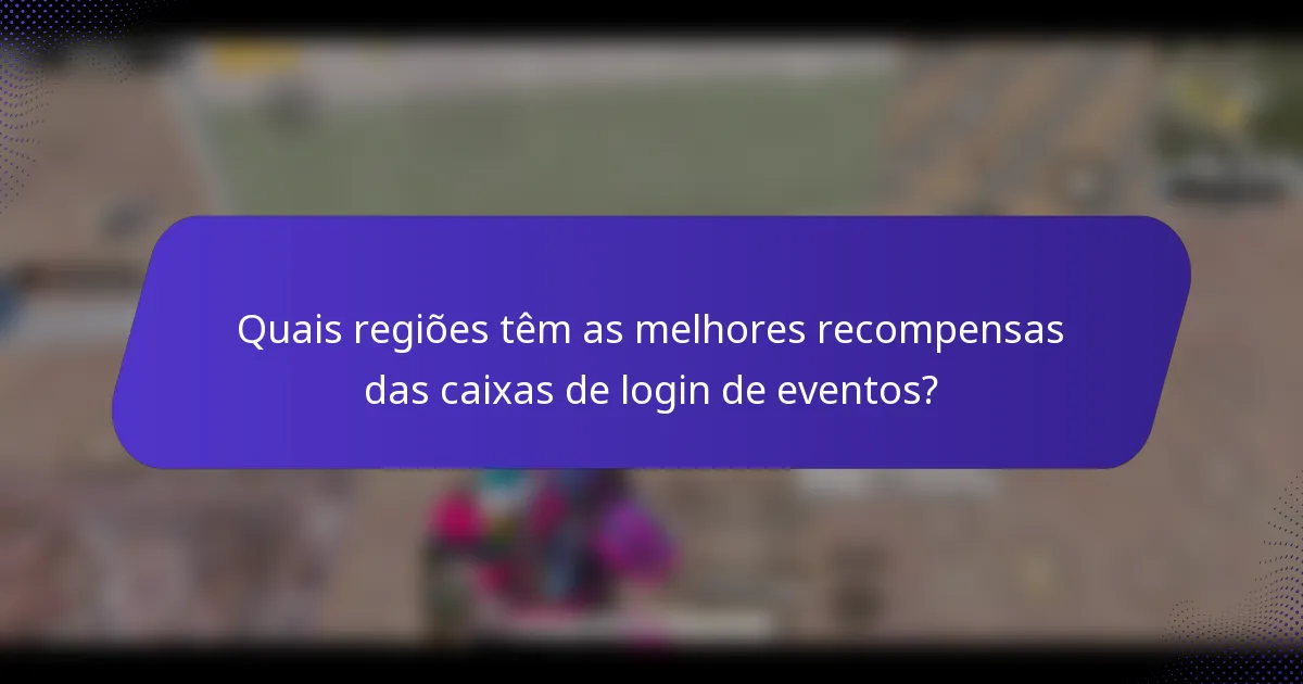 Quais regiões têm as melhores recompensas das caixas de login de eventos?