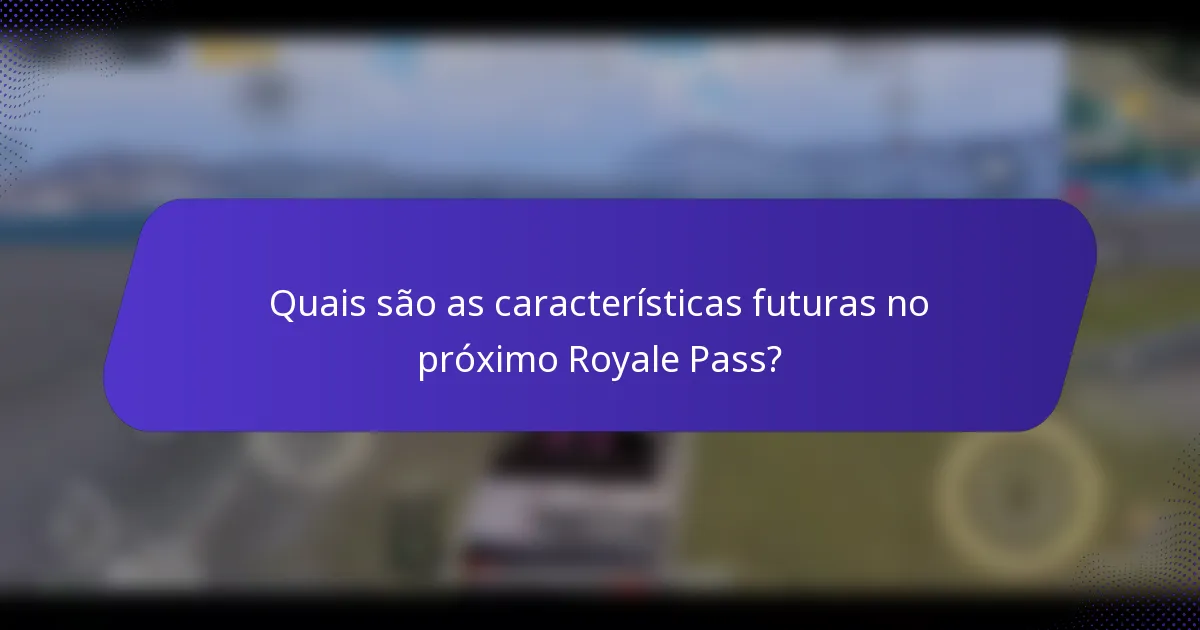 Quais são as características futuras no próximo Royale Pass?