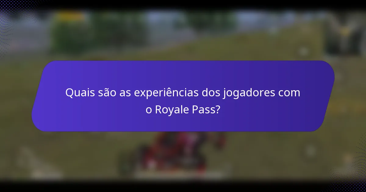 Quais são as experiências dos jogadores com o Royale Pass?