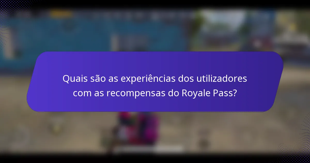 Quais são as experiências dos utilizadores com as recompensas do Royale Pass?