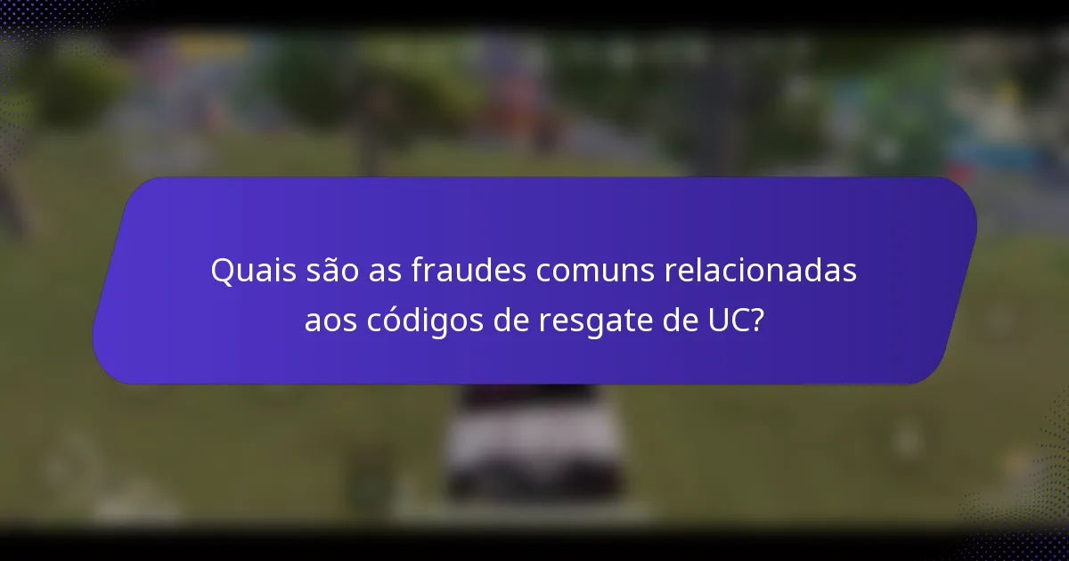 Quais são as fraudes comuns relacionadas aos códigos de resgate de UC?