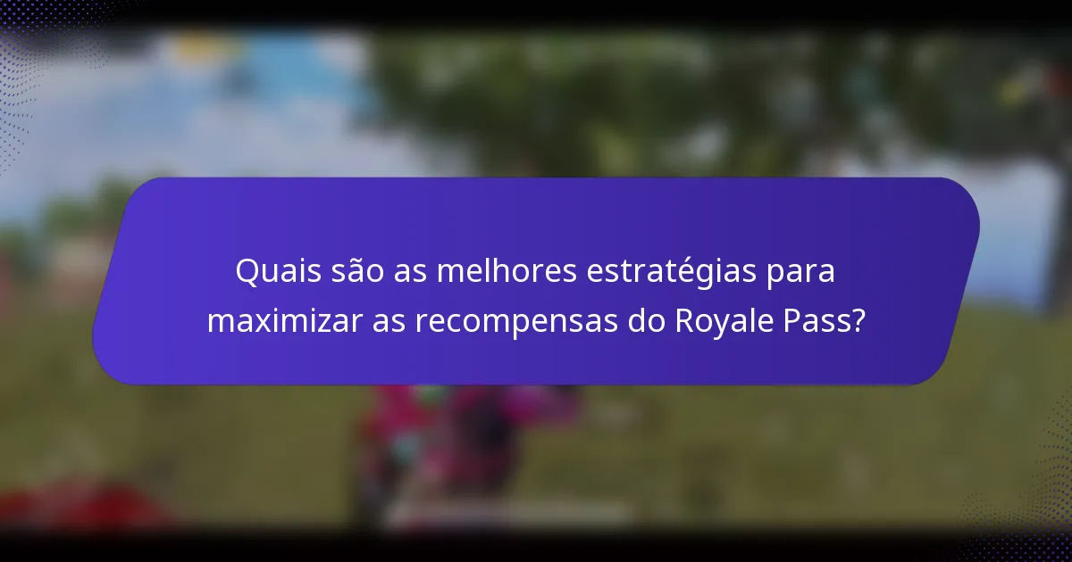 Quais são as melhores estratégias para maximizar as recompensas do Royale Pass?
