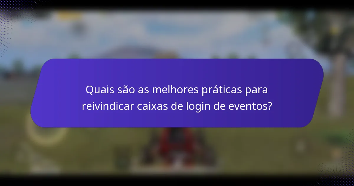 Quais são as melhores práticas para reivindicar caixas de login de eventos?