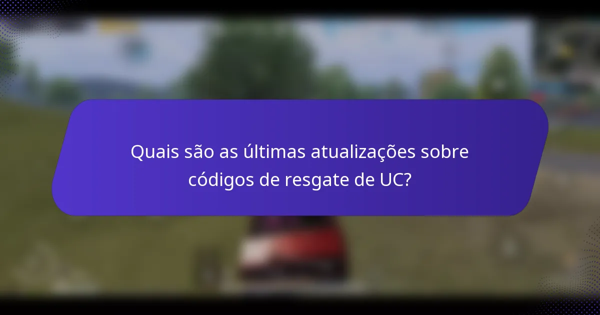 Quais são as últimas atualizações sobre códigos de resgate de UC?
