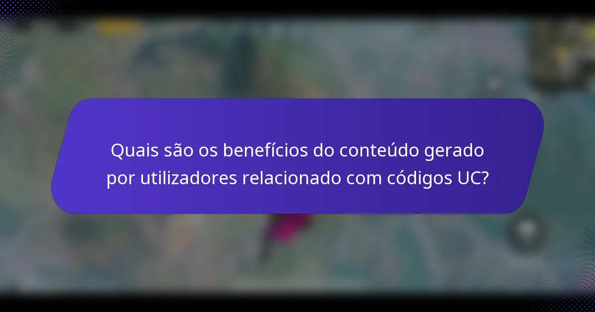Quais são os benefícios do conteúdo gerado por utilizadores relacionado com códigos UC?