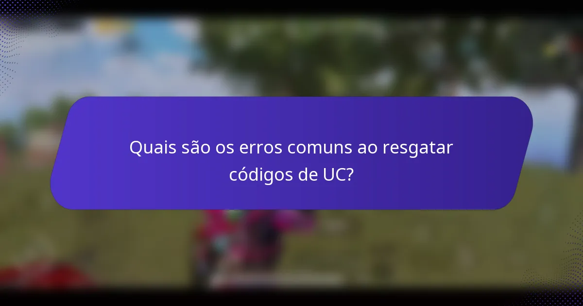 Quais são os erros comuns ao resgatar códigos de UC?