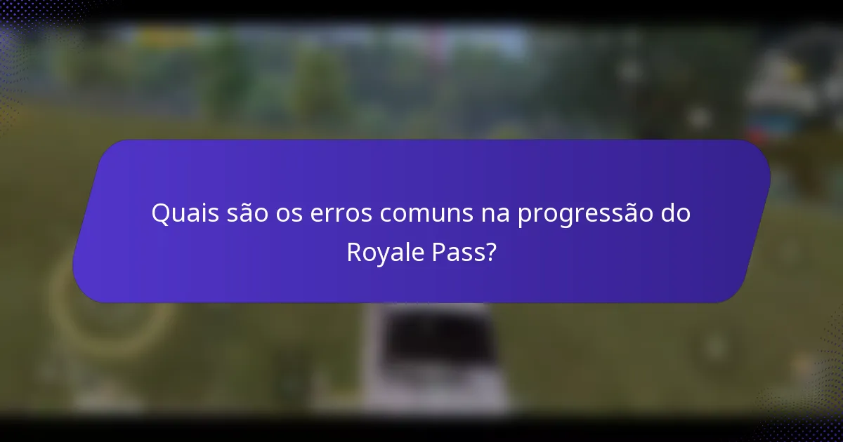 Quais são os erros comuns na progressão do Royale Pass?