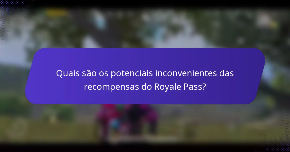 Quais são os potenciais inconvenientes das recompensas do Royale Pass?